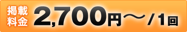 広告掲載料金 2,700円～/1回